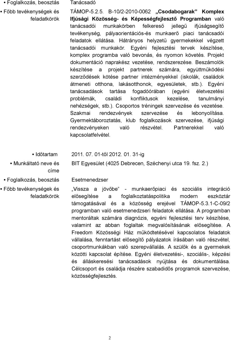 tanácsadói feladatok ellátása. Hátrányos helyzetű gyermekekkel végzett tanácsadói munkakör. Egyéni fejlesztési tervek készítése, komplex programba való bevonás, és nyomon követés.