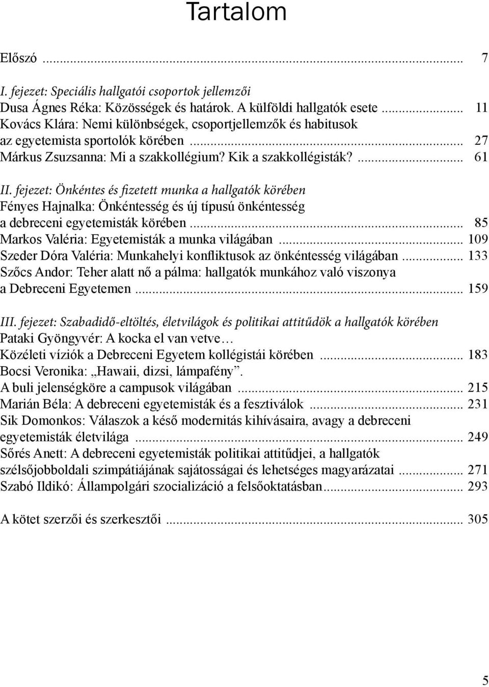 fejezet: Önkéntes és fizetett munka a hallgatók körében Fényes Hajnalka: Önkéntesség és új típusú önkéntesség a debreceni egyetemisták körében... 85 Markos Valéria: Egyetemisták a munka világában.