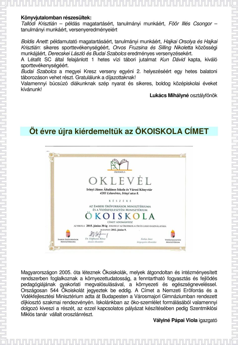 versenyzésekért. A Létafit SC által felajánlott 1 hetes vízi tábori jutalmat Kun Dávid kapta, kiváló sporttevékenységéért. Budai Szabolcs a megyei Kresz verseny egyéni 2.