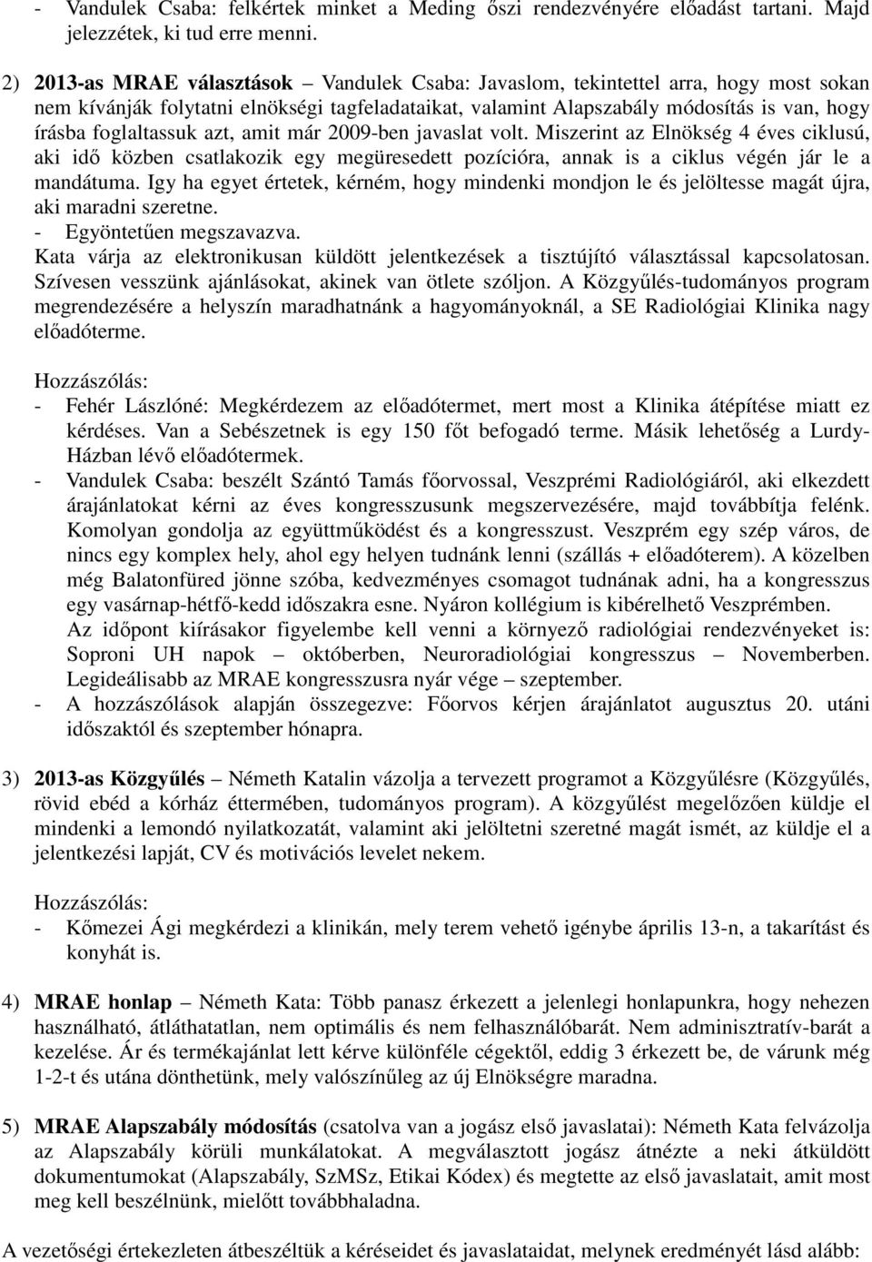 foglaltassuk azt, amit már 2009-ben javaslat volt. Miszerint az Elnökség 4 éves ciklusú, aki idő közben csatlakozik egy megüresedett pozícióra, annak is a ciklus végén jár le a mandátuma.