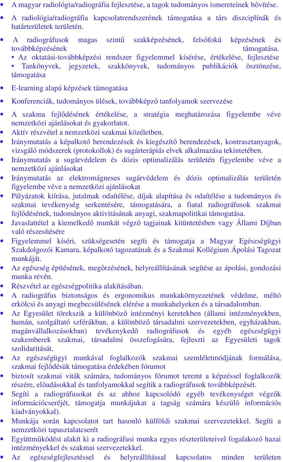 Az oktatási-továbbképzési rendszer figyelemmel kísérése, értékelése, fejlesztése Tankönyvek, jegyzetek, szakkönyvek, tudományos publikációk ösztönzése, támogatása E-learning alapú képzések támogatása