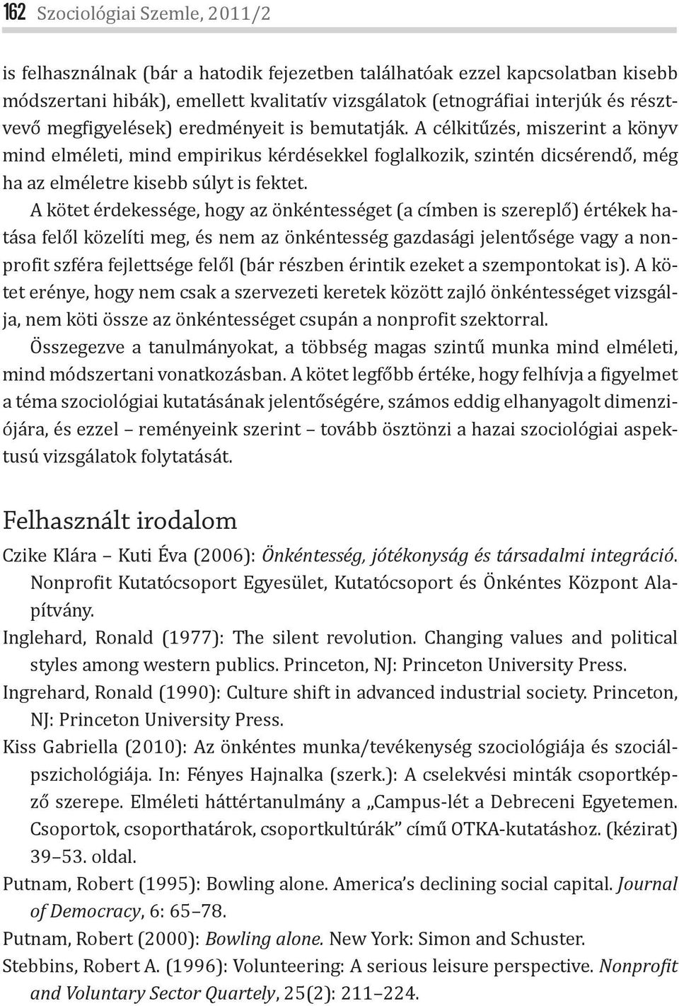 A kötet érdekessége, hogy az önkéntességet (a címben is szereplő) értékek hatása felől közelíti meg, és nem az önkéntesség gazdasági jelentősége vagy a nonpro it szféra fejlettsége felől (bár részben