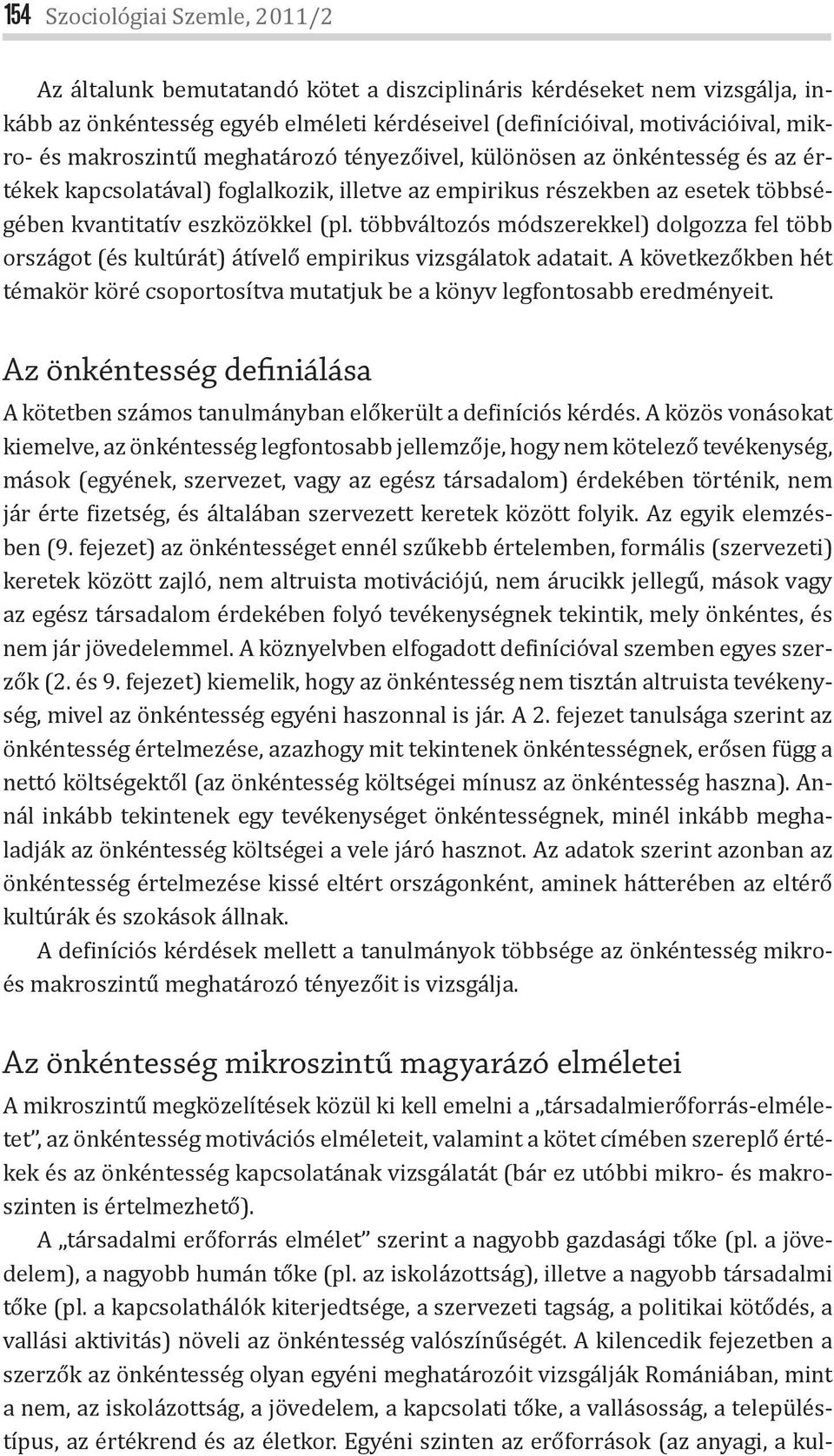 többváltozós módszerekkel) dolgozza fel több országot (és kultúrát) átívelő empirikus vizsgálatok adatait. A következőkben hét témakör köré csoportosítva mutatjuk be a könyv legfontosabb eredményeit.