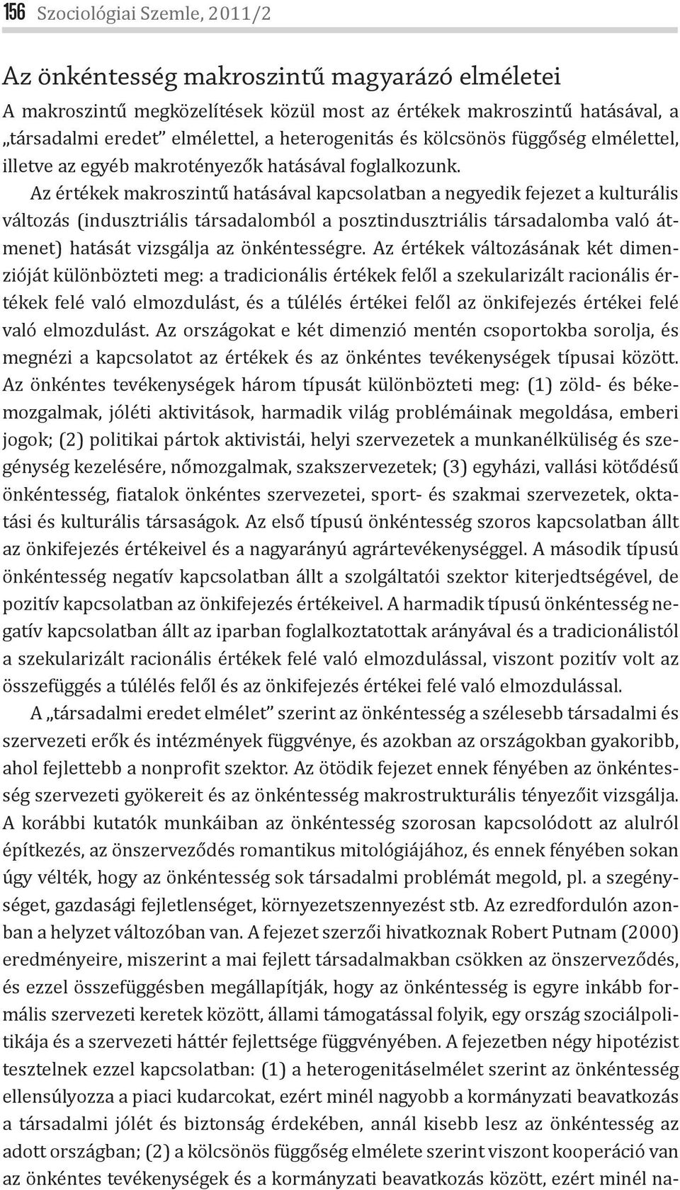 Az értékek makroszintű hatásával kapcsolatban a negyedik fejezet a kulturális változás (indusztriális társadalomból a posztindusztriális társadalomba való átmenet) hatását vizsgálja az önkéntességre.