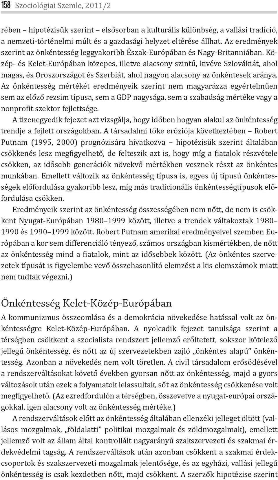 Közép- és Kelet-Európában közepes, illetve alacsony szintű, kivéve Szlovákiát, ahol magas, és Oroszországot és Szerbiát, ahol nagyon alacsony az önkéntesek aránya.