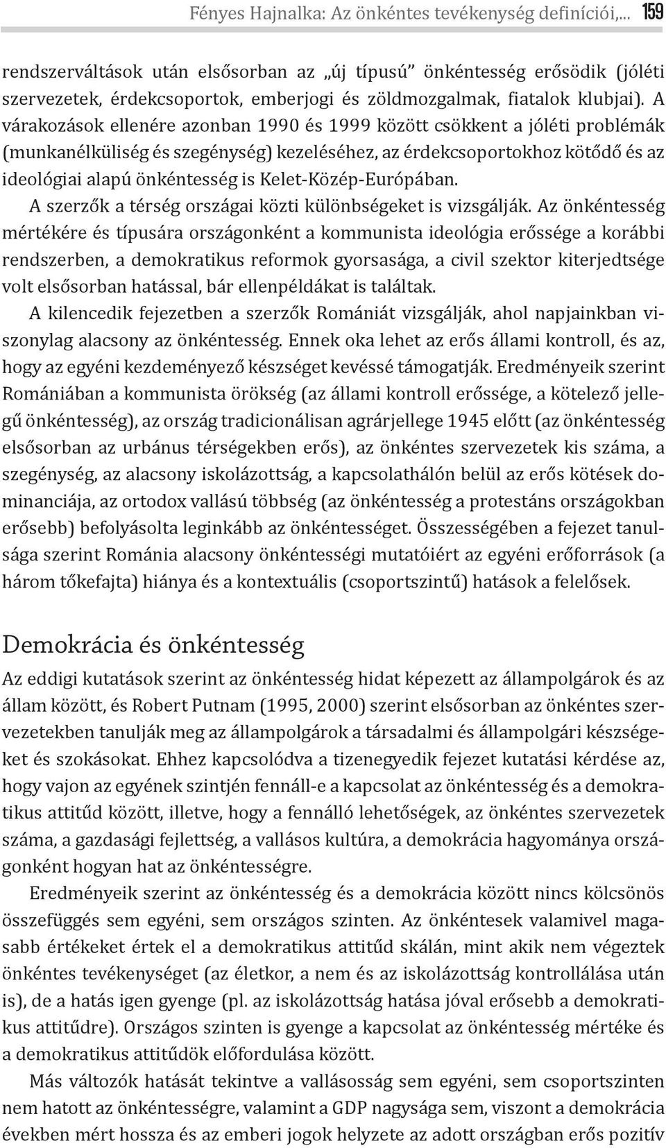 A várakozások ellenére azonban 1990 és 1999 között csökkent a jóléti problémák (munkanélküliség és szegénység) kezeléséhez, az érdekcsoportokhoz kötődő és az ideológiai alapú önkéntesség is