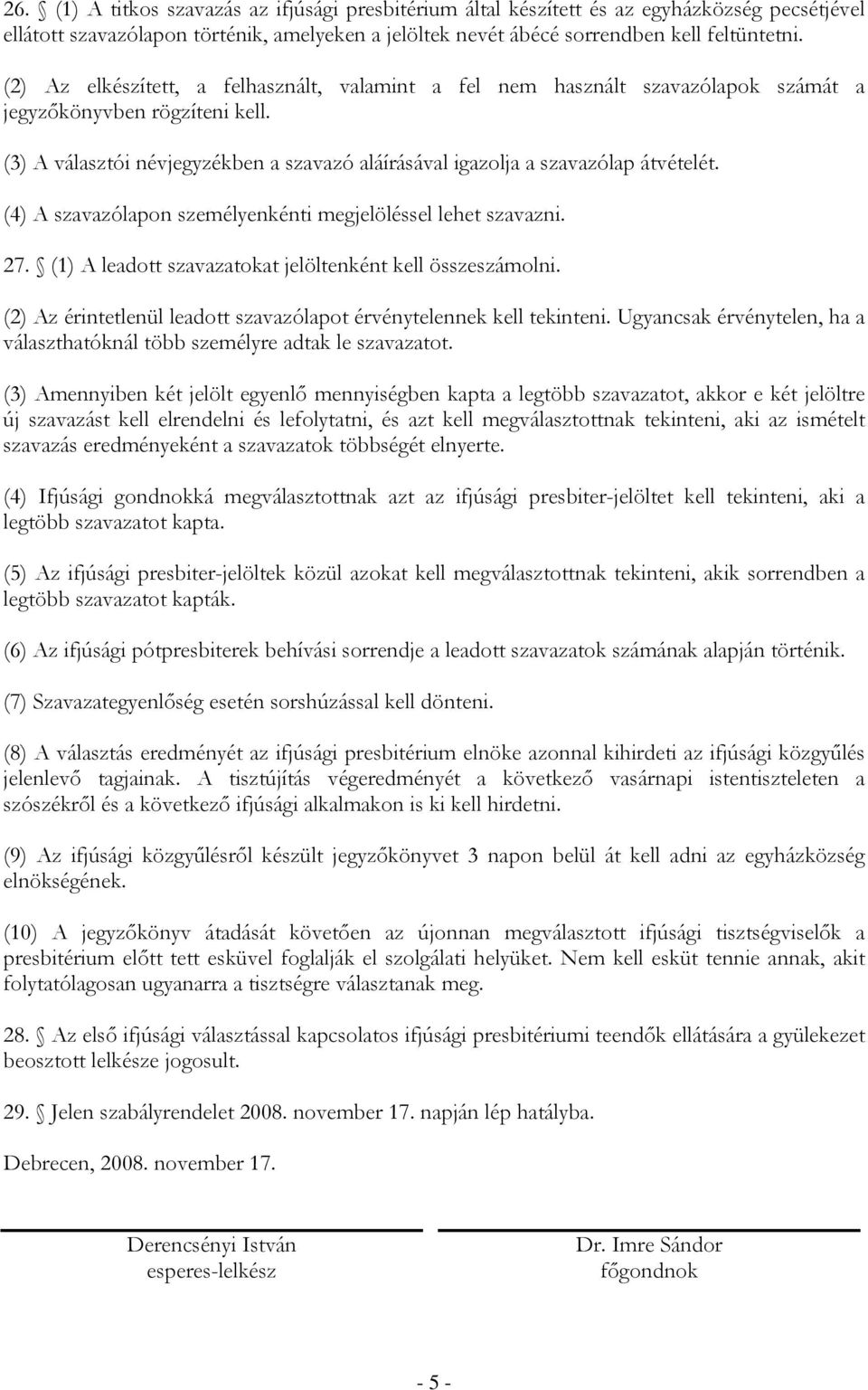 (4) A szavazólapon személyenkénti megjelöléssel lehet szavazni. 27. (1) A leadott szavazatokat jelöltenként kell összeszámolni. (2) Az érintetlenül leadott szavazólapot érvénytelennek kell tekinteni.