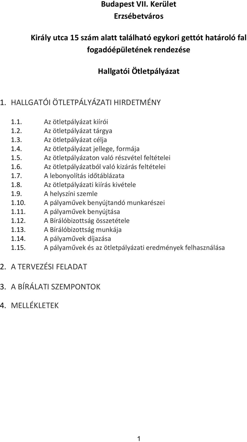 A lebonyolítás időtáblázata 1.8. Az ötletpályázati kiírás kivétele 1.9. A helyszíni szemle 1.10. A pályaművek benyújtandó munkarészei 1.11. A pályaművek benyújtása 1.12.