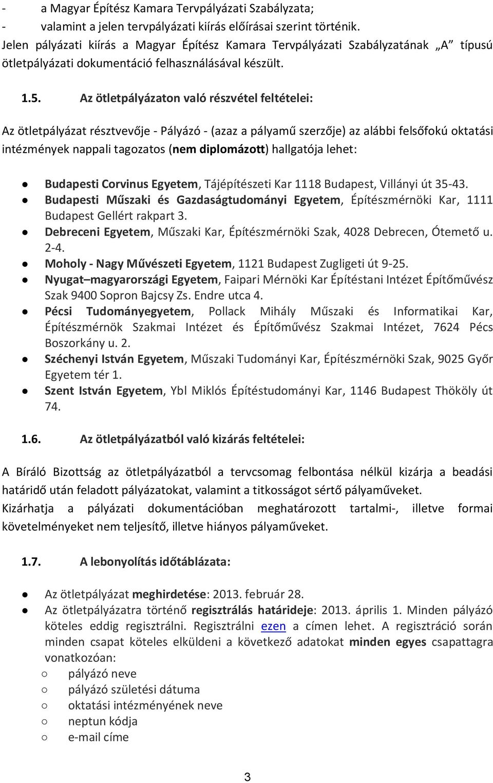 Az ötletpályázaton való részvétel feltételei: Az ötletpályázat résztvevője - Pályázó - (azaz a pályamű szerzője) az alábbi felsőfokú oktatási intézmények nappali tagozatos (nem diplomázott)