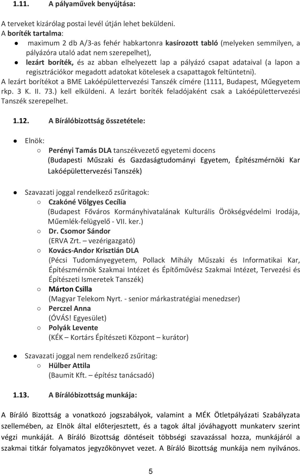 adataival (a lapon a regisztrációkor megadott adatokat kötelesek a csapattagok feltüntetni). A lezárt borítékot a BME Lakóépülettervezési Tanszék címére (1111, Budapest, Műegyetem rkp. 3 K. II. 73.