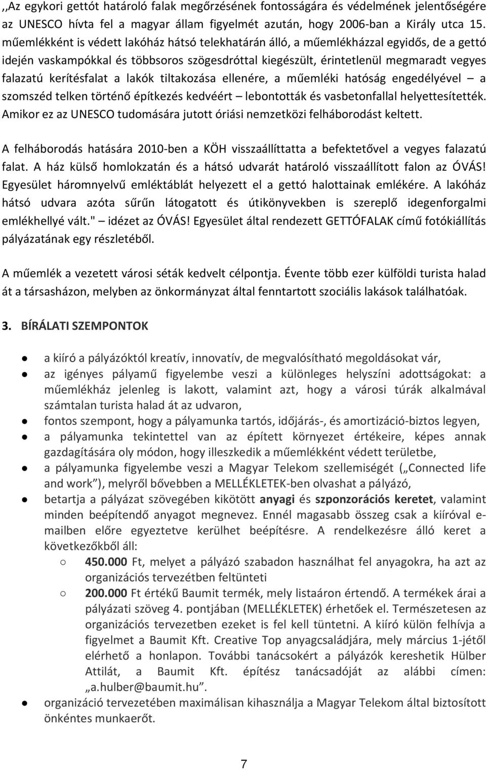 kerítésfalat a lakók tiltakozása ellenére, a műemléki hatóság engedélyével a szomszéd telken történő építkezés kedvéért lebontották és vasbetonfallal helyettesítették.