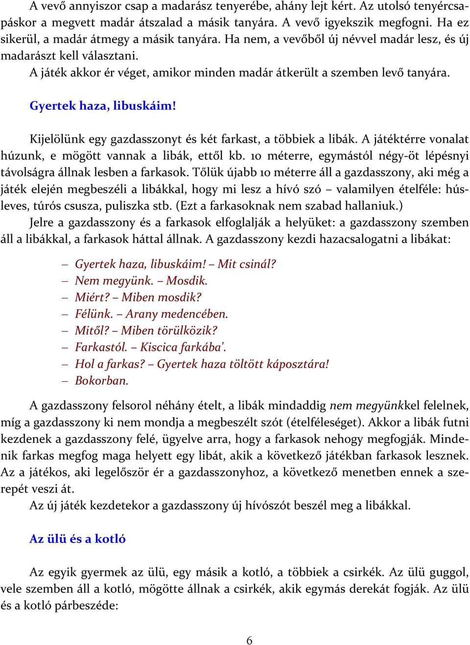 Gyertek haza, libuskáim! Kijelölünk egy gazdasszonyt és két farkast, a többiek a libák. A játéktérre vonalat húzunk, e mögött vannak a libák, ettől kb.