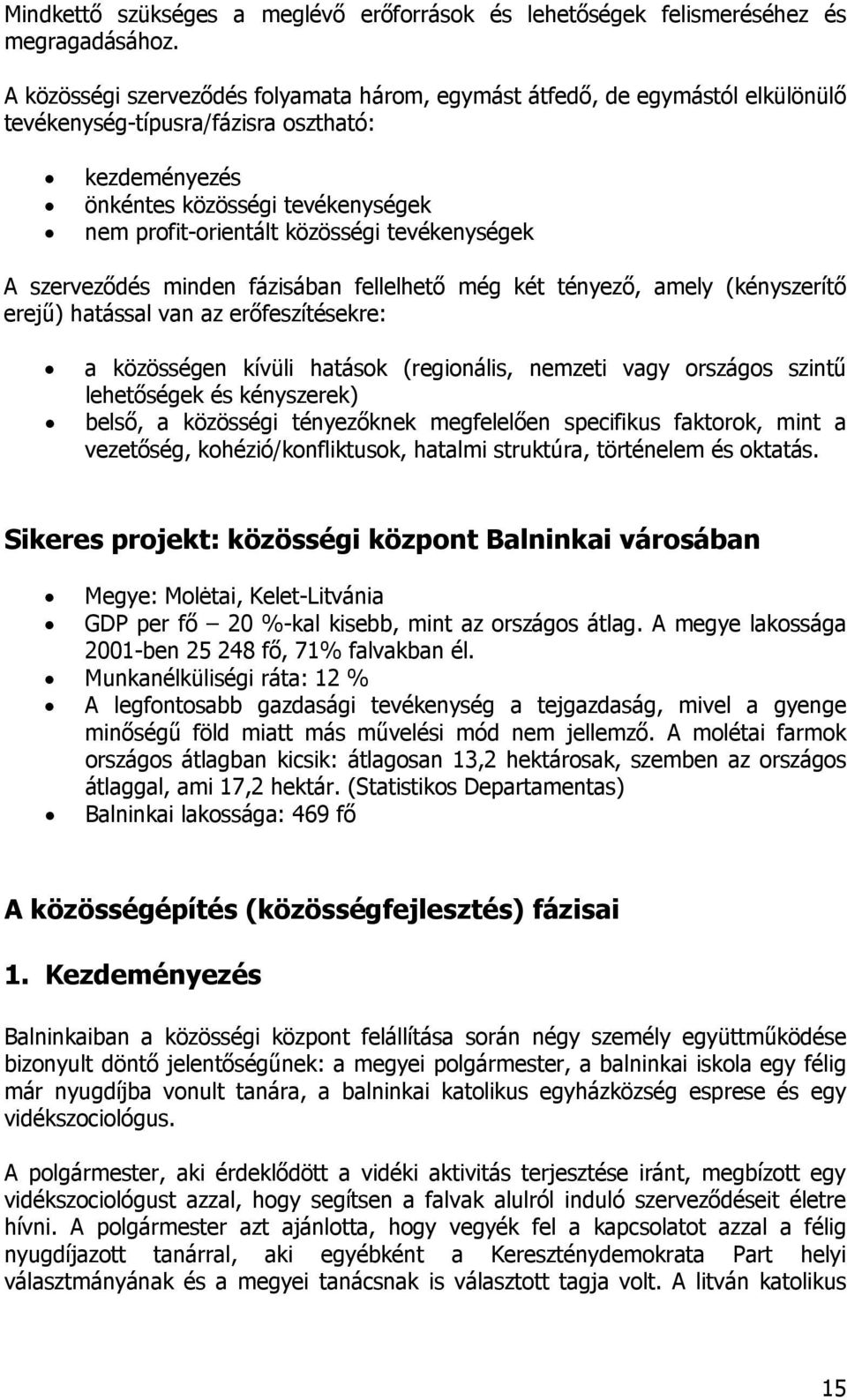 tevékenységek A szerveződés minden fázisában fellelhető még két tényező, amely (kényszerítő erejű) hatással van az erőfeszítésekre: a közösségen kívüli hatások (regionális, nemzeti vagy országos