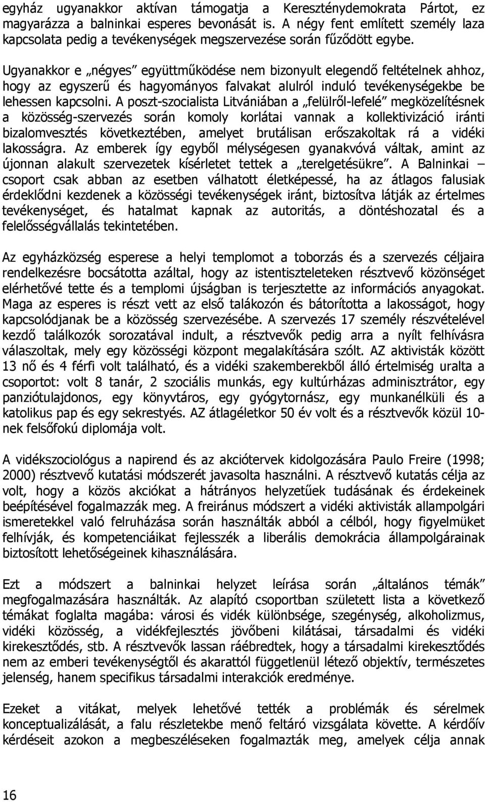 Ugyanakkor e négyes együttműködése nem bizonyult elegendő feltételnek ahhoz, hogy az egyszerű és hagyományos falvakat alulról induló tevékenységekbe be lehessen kapcsolni.