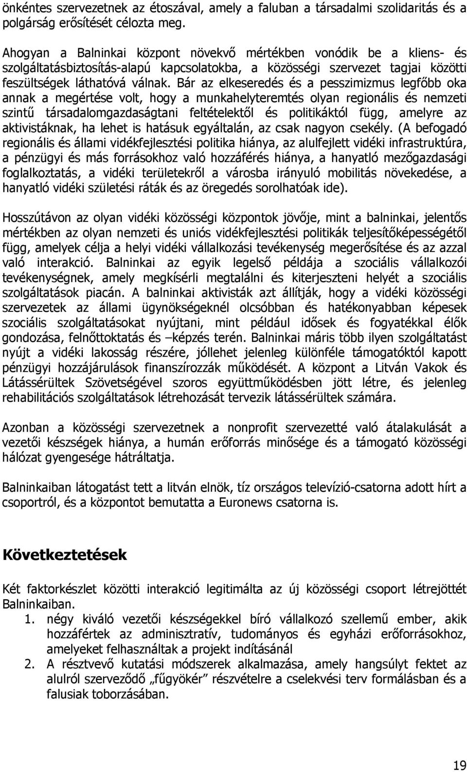 Bár az elkeseredés és a pesszimizmus legfőbb oka annak a megértése volt, hogy a munkahelyteremtés olyan regionális és nemzeti szintű társadalomgazdaságtani feltételektől és politikáktól függ, amelyre