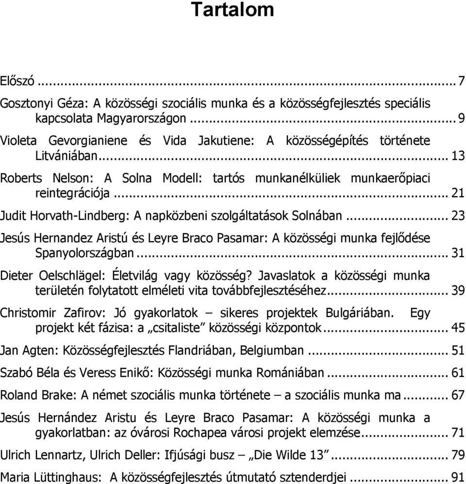 .. 21 Judit Horvath-Lindberg: A napközbeni szolgáltatások Solnában... 23 Jesús Hernandez Aristú és Leyre Braco Pasamar: A közösségi munka fejlődése Spanyolországban.