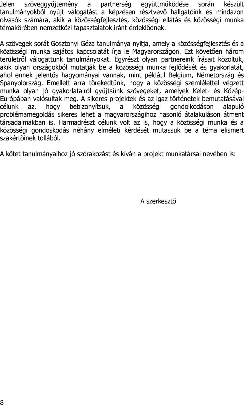 A szövegek sorát Gosztonyi Géza tanulmánya nyitja, amely a közösségfejlesztés és a közösségi munka sajátos kapcsolatát írja le Magyarországon. Ezt követően három területről válogattunk tanulmányokat.