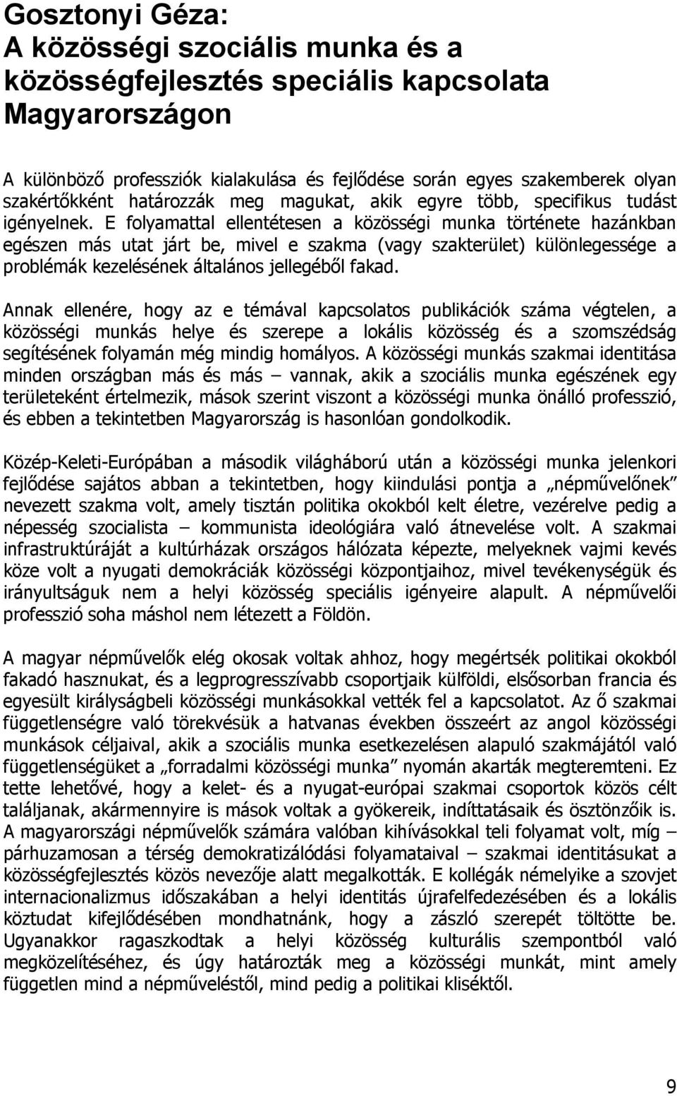 E folyamattal ellentétesen a közösségi munka története hazánkban egészen más utat járt be, mivel e szakma (vagy szakterület) különlegessége a problémák kezelésének általános jellegéből fakad.