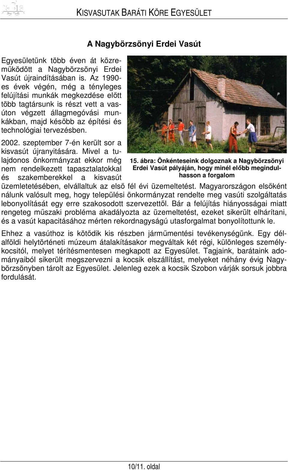 2002. szeptember 7-én került sor a kisvasút újranyitására. Mivel a tulajdonos önkormányzat ekkor még nem rendelkezett tapasztalatokkal és szakemberekkel a kisvasút A Nagybörzsönyi Erdei Vasút 15.