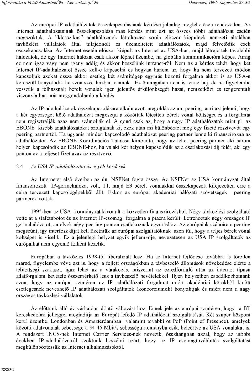 A klasszikus adathálózatok létrehozása során elõször kiépülnek nemzeti általában távközlési vállalatok által tulajdonolt és üzemeltetett adathálózatok, majd felvetõdik ezek összekapcsolása.