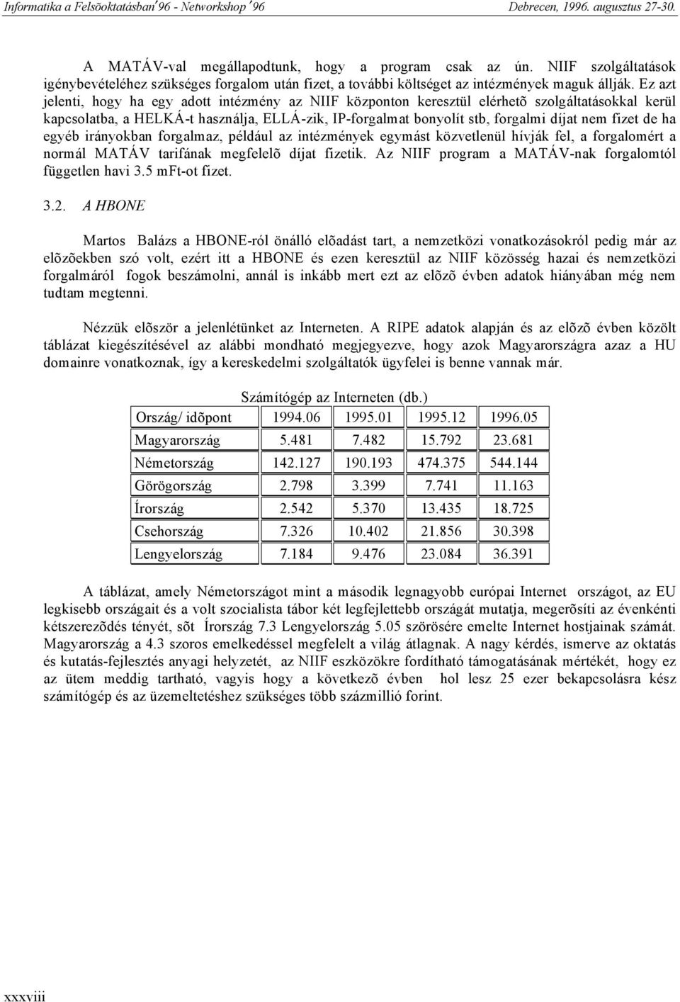 fizet de ha egyéb irányokban forgalmaz, például az intézmények egymást közvetlenül hívják fel, a forgalomért a normál MATÁV tarifának megfelelõ díjat fizetik.