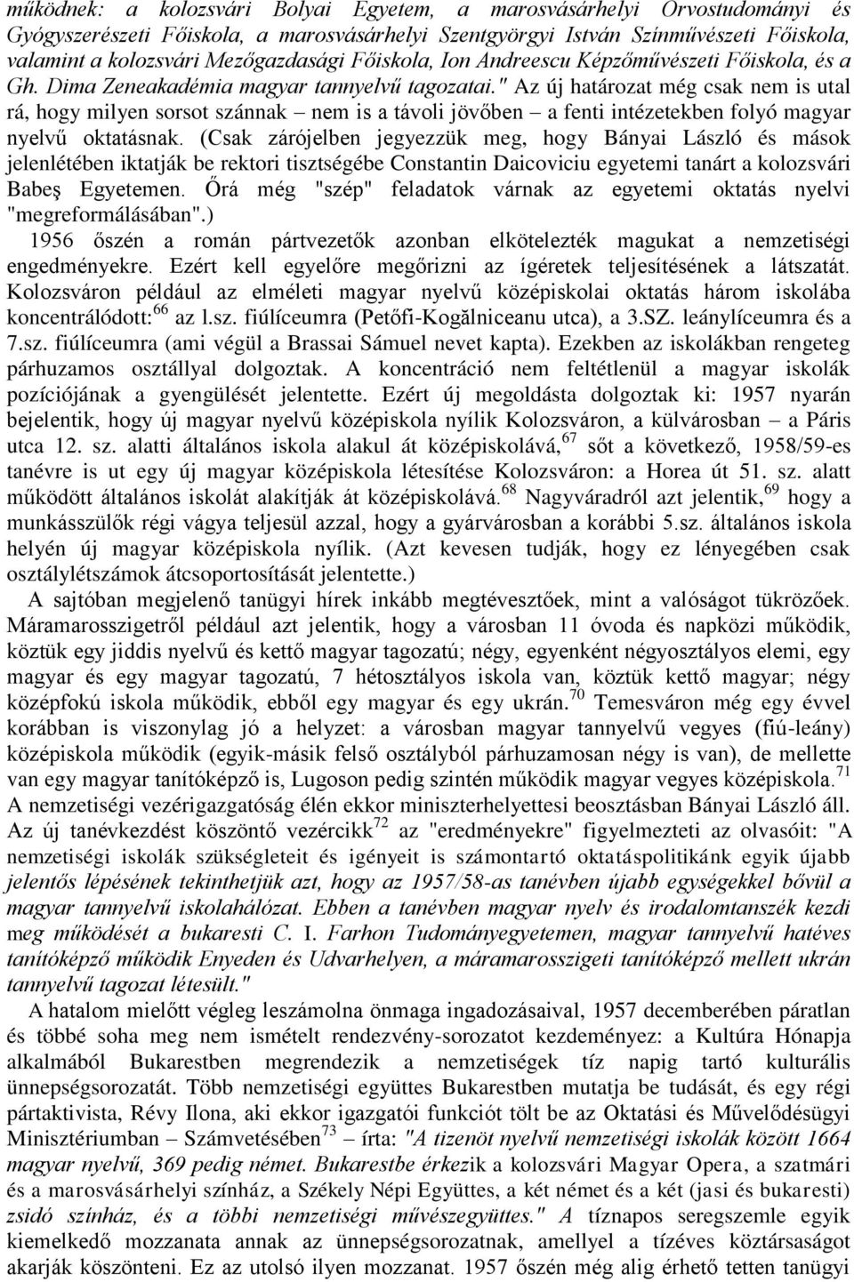 " Az új határozat még csak nem is utal rá, hogy milyen sorsot szánnak nem is a távoli jövőben a fenti intézetekben folyó magyar nyelvű oktatásnak.