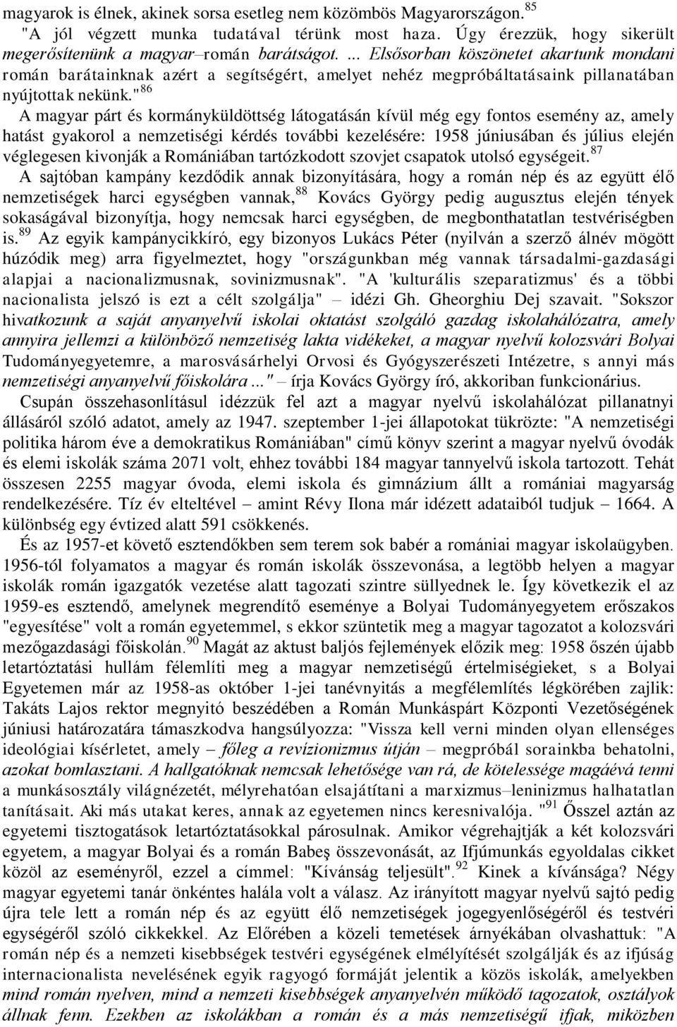 " 86 A magyar párt és kormányküldöttség látogatásán kívül még egy fontos esemény az, amely hatást gyakorol a nemzetiségi kérdés további kezelésére: 1958 júniusában és július elején véglegesen