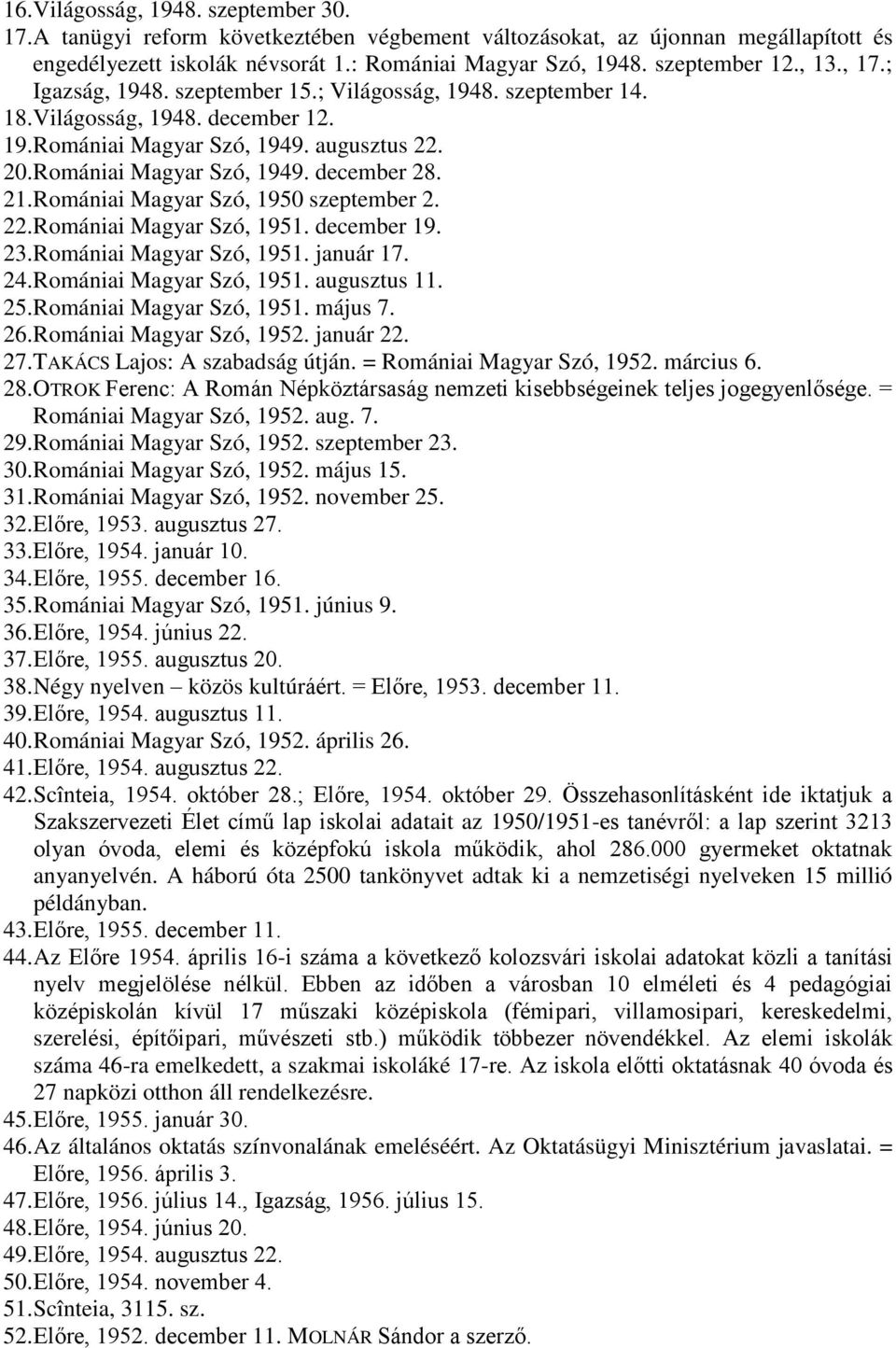 21. Romániai Magyar Szó, 1950 szeptember 2. 22. Romániai Magyar Szó, 1951. december 19. 23. Romániai Magyar Szó, 1951. január 17. 24. Romániai Magyar Szó, 1951. augusztus 11. 25.