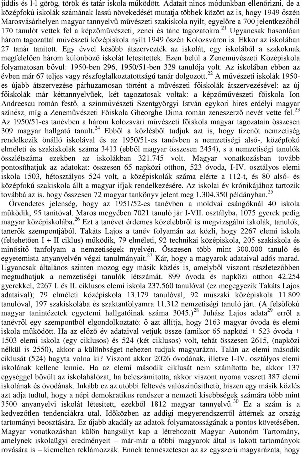 egyelőre a 700 jelentkezőből 170 tanulót vettek fel a képzőművészeti, zenei és tánc tagozatokra. 21 Ugyancsak hasonlóan három tagozattal művészeti középiskola nyílt 1949 őszén Kolozsváron is.