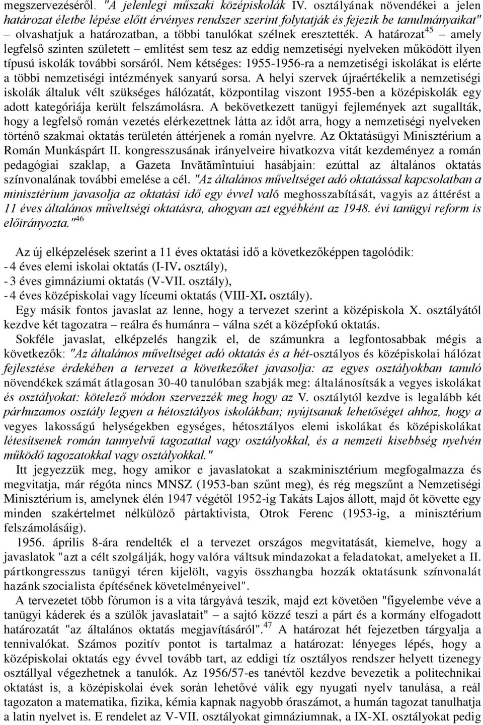 A határozat 45 amely legfelső szinten született említést sem tesz az eddig nemzetiségi nyelveken működött ilyen típusú iskolák további sorsáról.