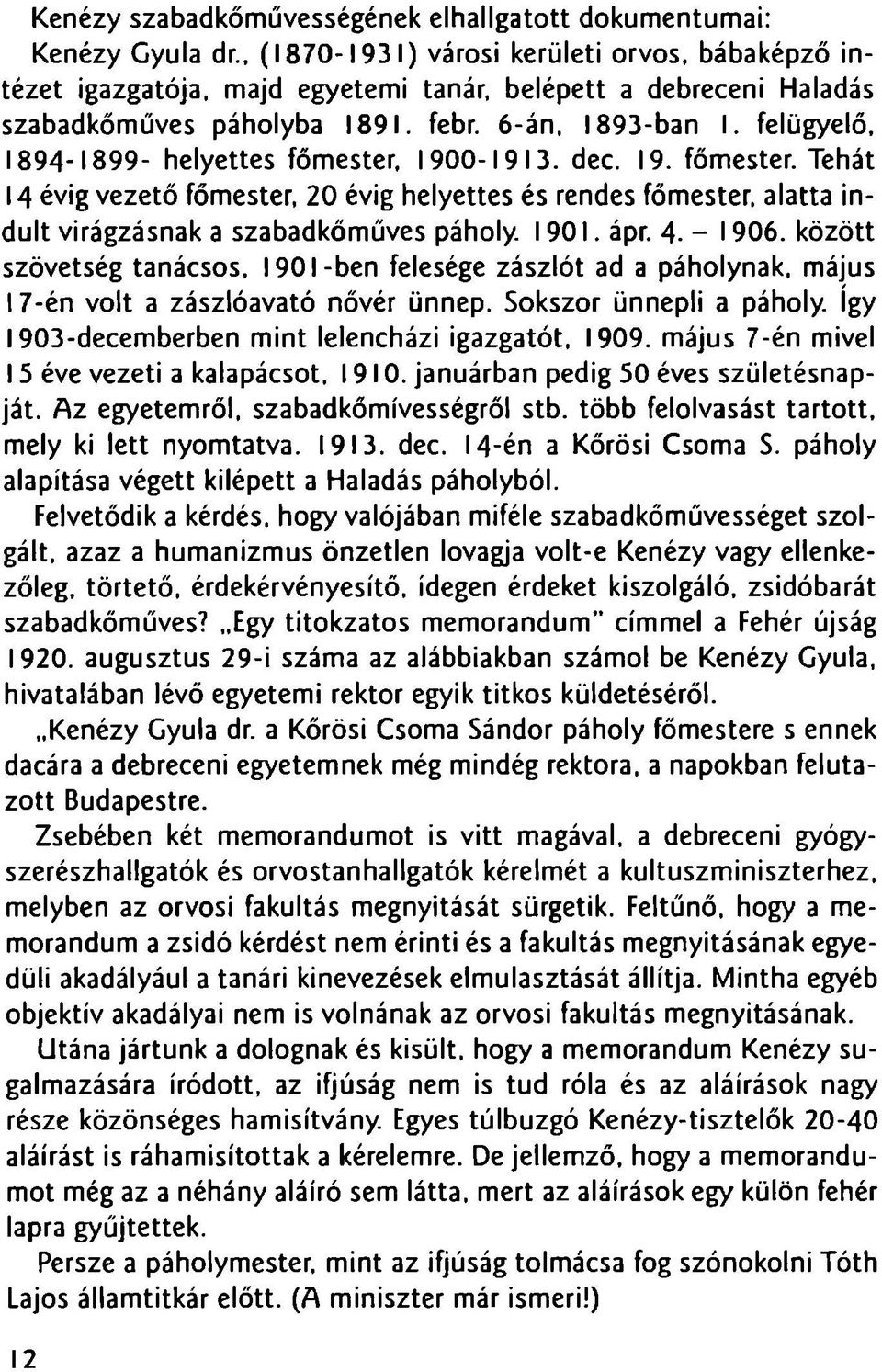 feliigyelo, 1894-1899- helyettes fomester, 1900-1913. dec. 19. fomester. Tehat 14 evig vezeto fomester, 20 evig helyettes es rendes fomester. alatta indult viragzasnak a szabadkomuves paholy 1901.