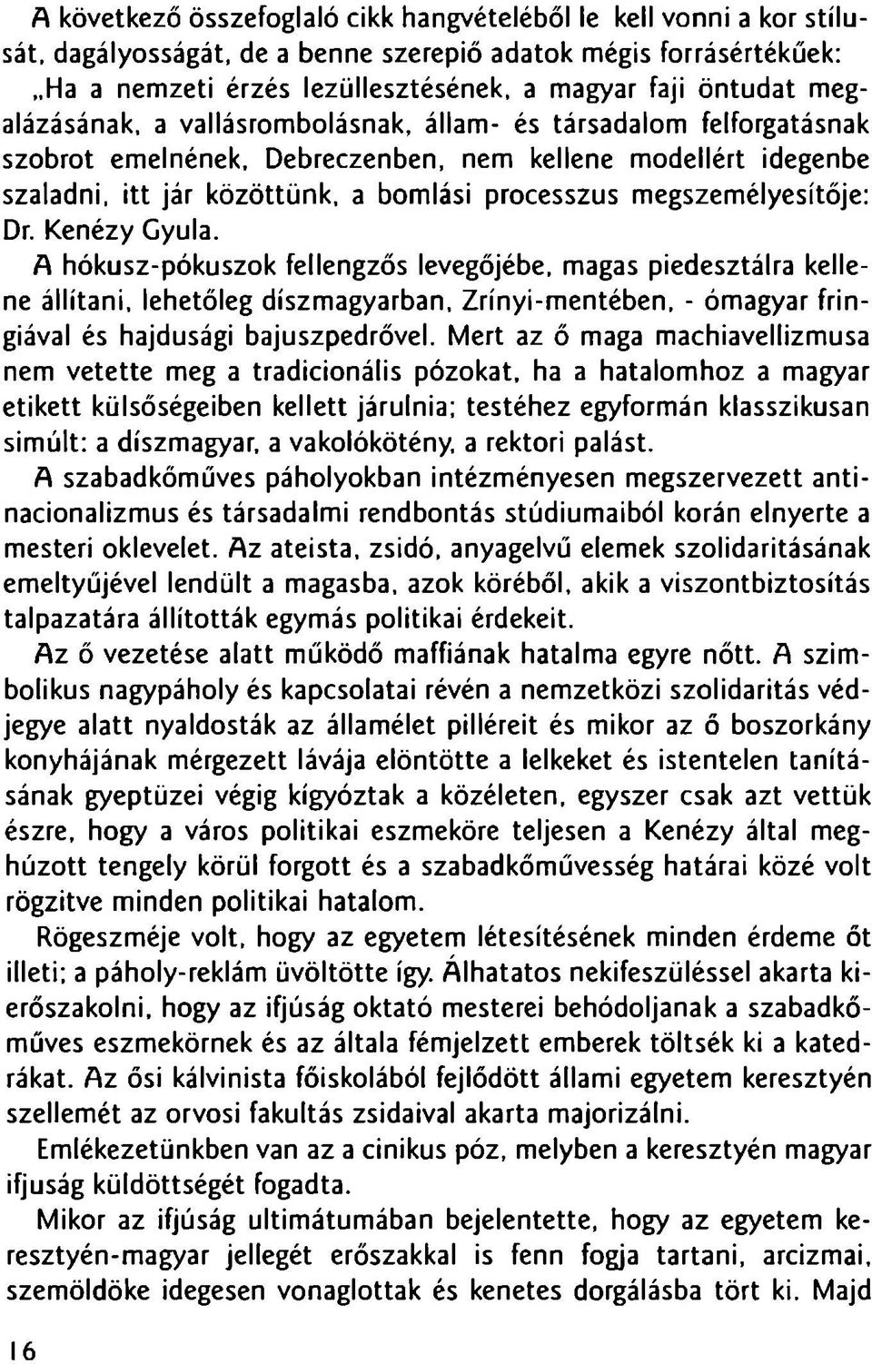 szobrot emelnenek. Debreczenben, nem kellene modellert idegenbe szaladni, itt jar kbzottunk, a bomlasi processzus megszemelyesitoje: Dr. Kenezy Gyula. A hokusz-pokuszok fellengzos levegojebe.