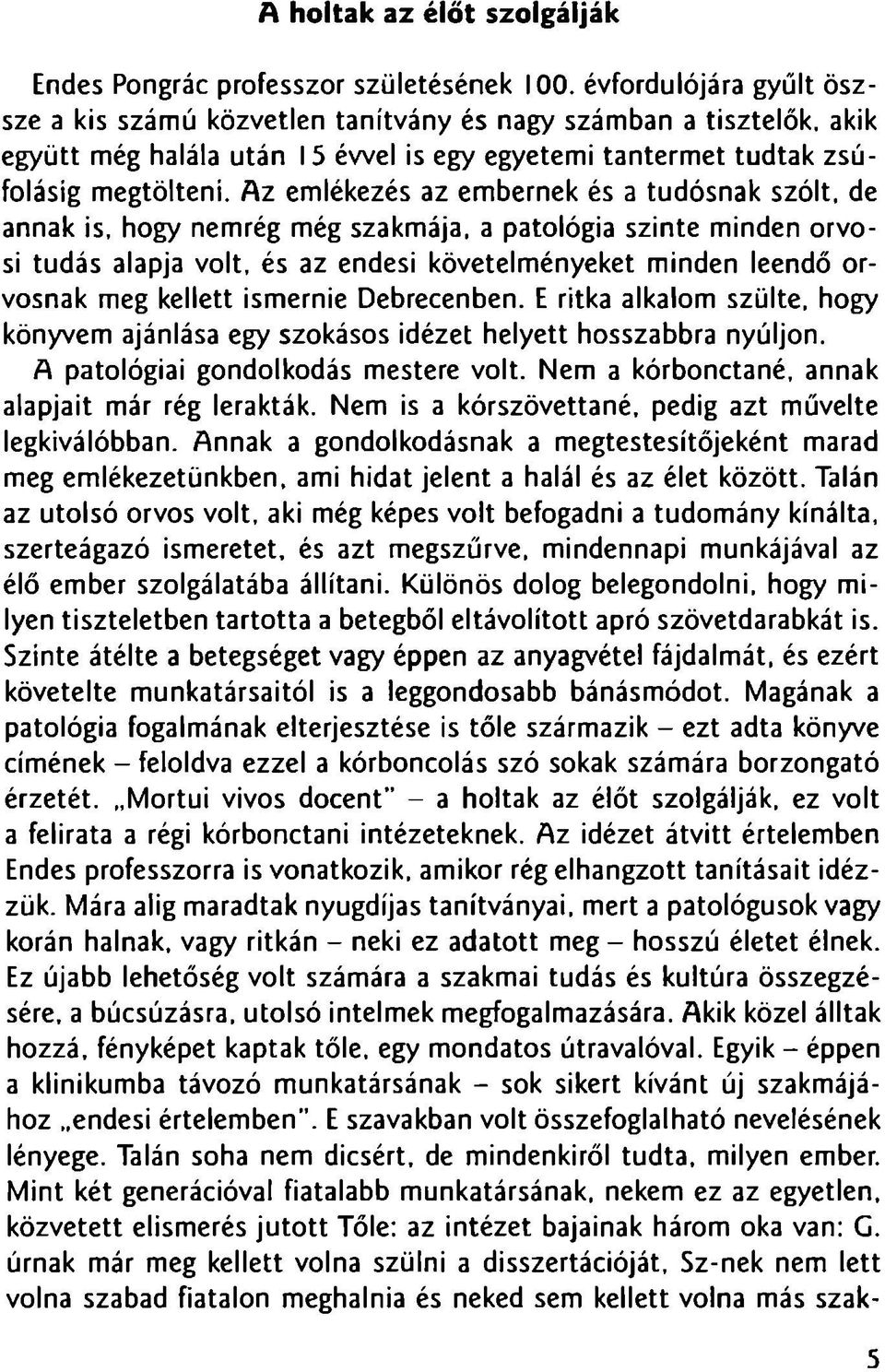 de annak is, hogy nemreg meg szakmaja, a patologia szinte minden orvosi tudas alapja volt, es az endesi kovetelmenyeket minden leendo orvosnak meg kellett ismernie Debrecenben. E ritka alkalom szulte.