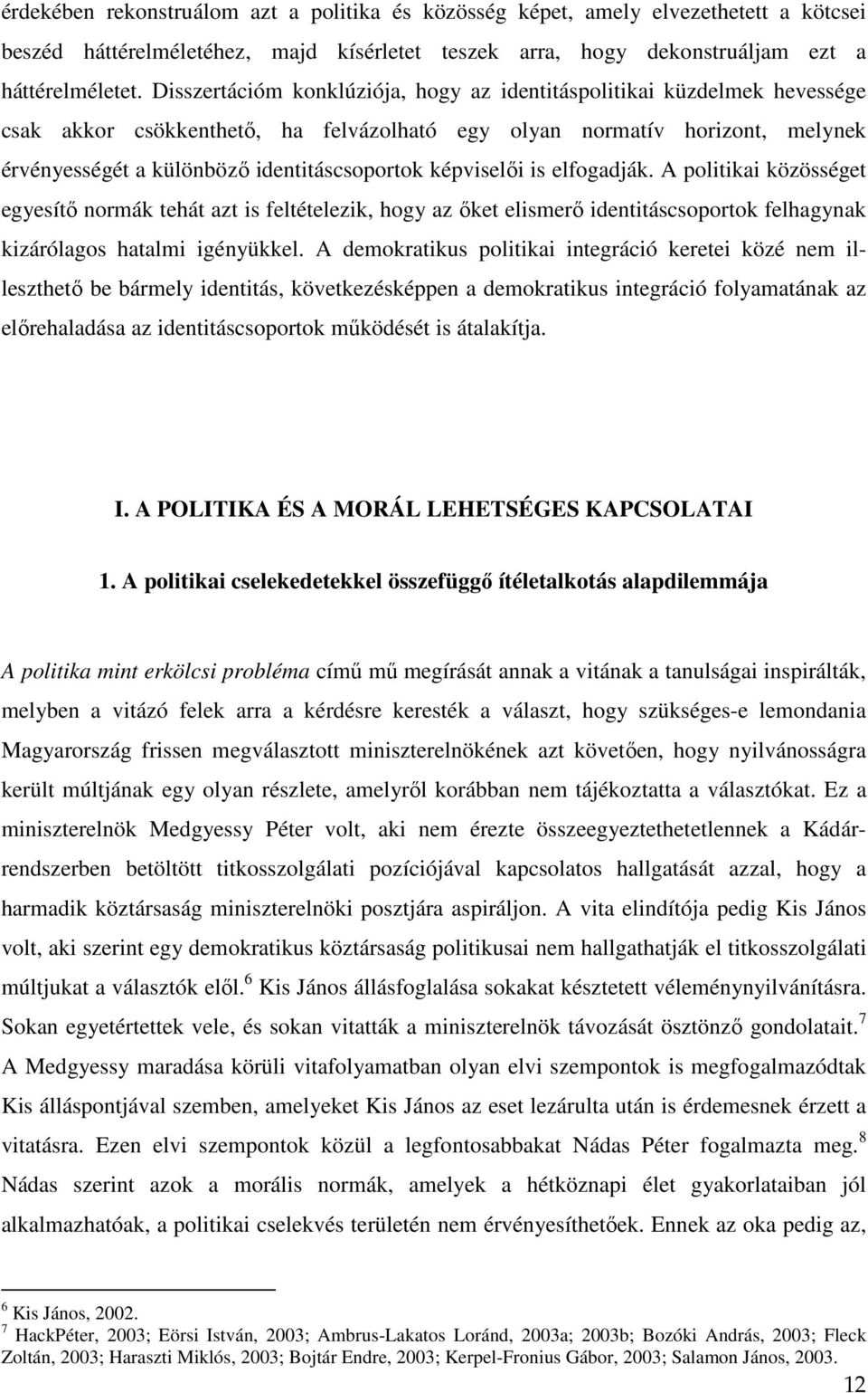 képviselői is elfogadják. A politikai közösséget egyesítő normák tehát azt is feltételezik, hogy az őket elismerő identitáscsoportok felhagynak kizárólagos hatalmi igényükkel.