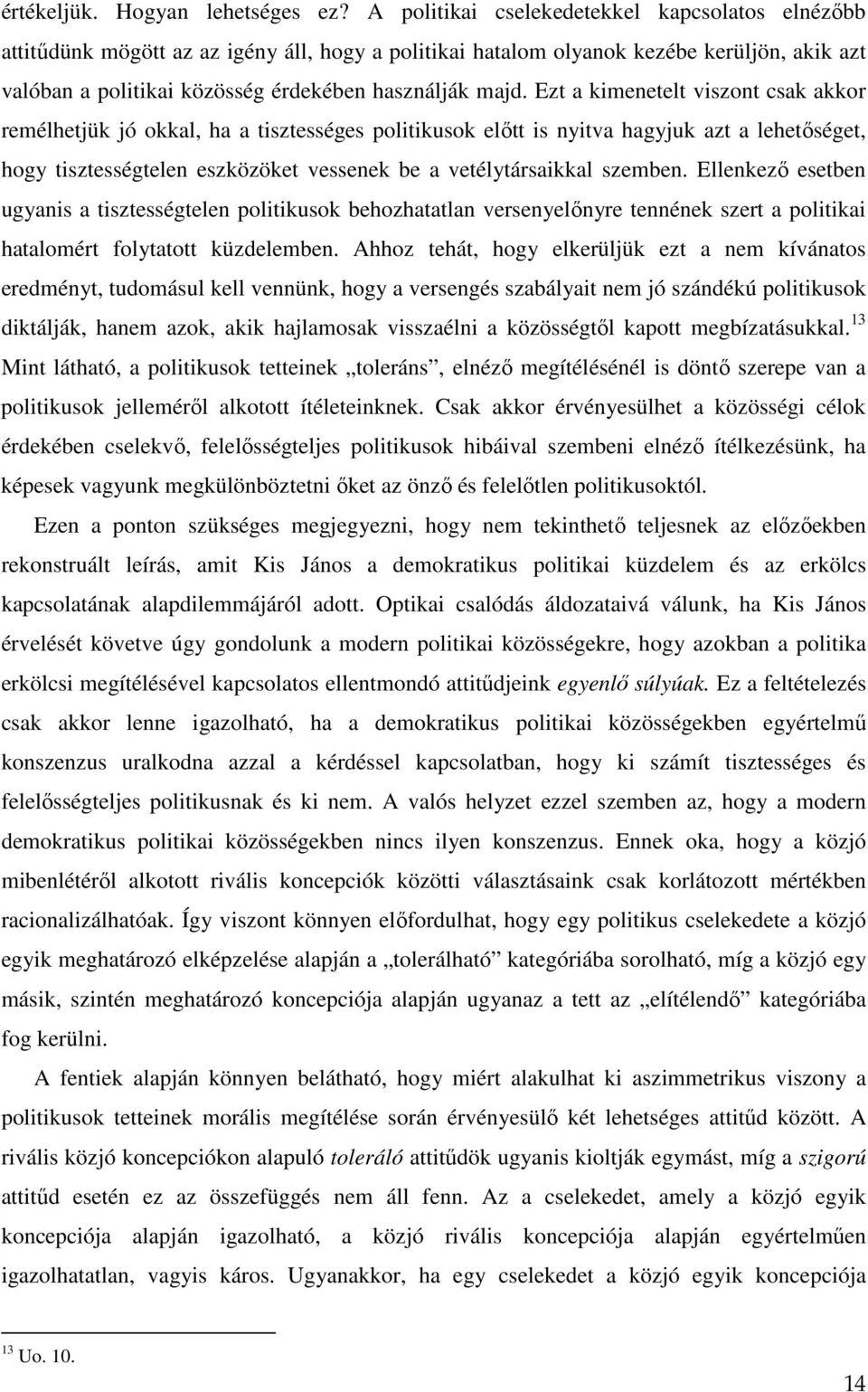 Ezt a kimenetelt viszont csak akkor remélhetjük jó okkal, ha a tisztességes politikusok előtt is nyitva hagyjuk azt a lehetőséget, hogy tisztességtelen eszközöket vessenek be a vetélytársaikkal