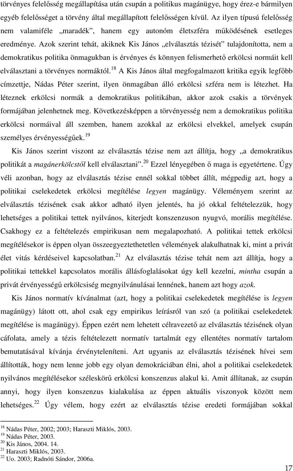 Azok szerint tehát, akiknek Kis János elválasztás tézisét tulajdonította, nem a demokratikus politika önmagukban is érvényes és könnyen felismerhető erkölcsi normáit kell elválasztani a törvényes