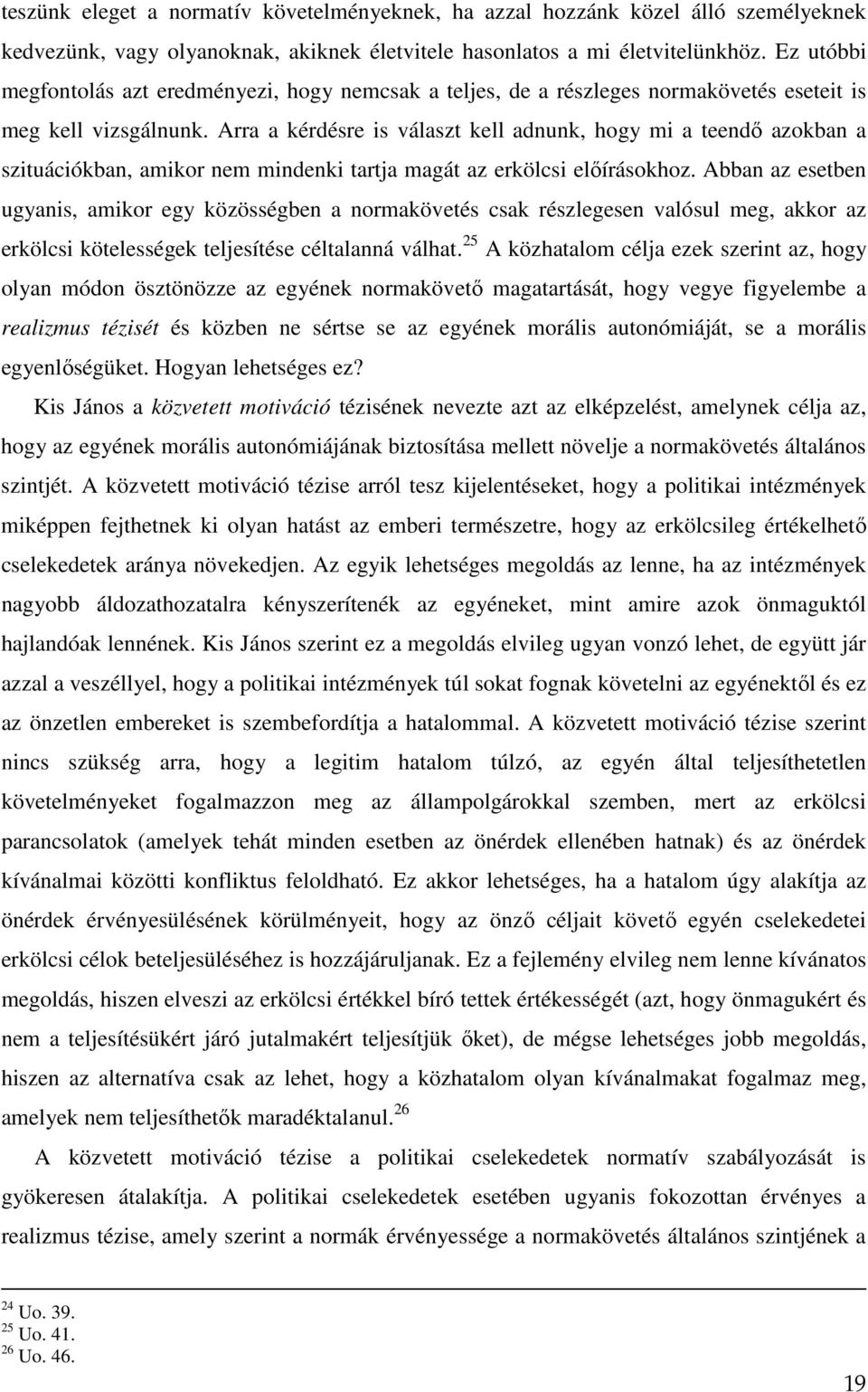 Arra a kérdésre is választ kell adnunk, hogy mi a teendő azokban a szituációkban, amikor nem mindenki tartja magát az erkölcsi előírásokhoz.