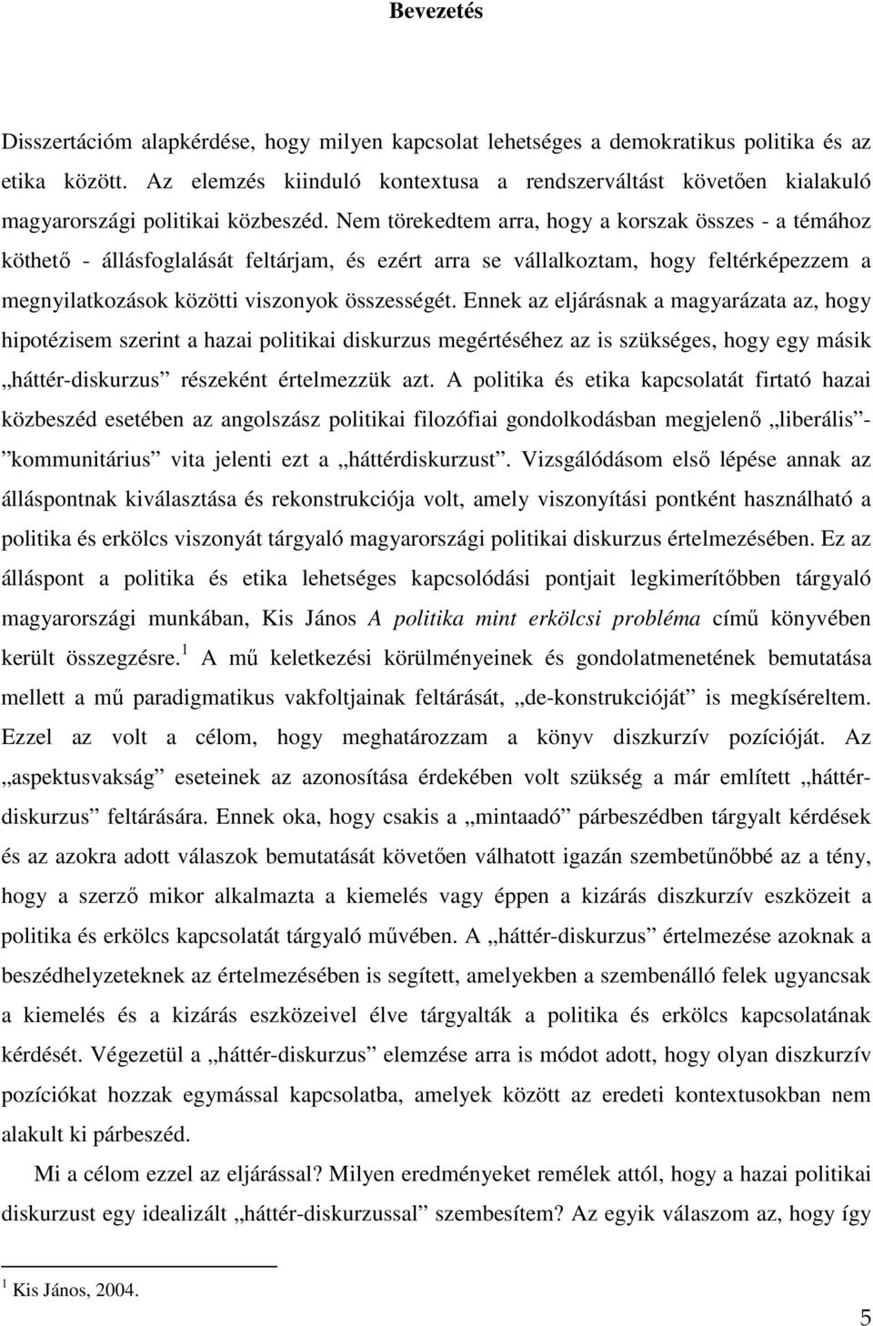 Nem törekedtem arra, hogy a korszak összes - a témához köthető - állásfoglalását feltárjam, és ezért arra se vállalkoztam, hogy feltérképezzem a megnyilatkozások közötti viszonyok összességét.