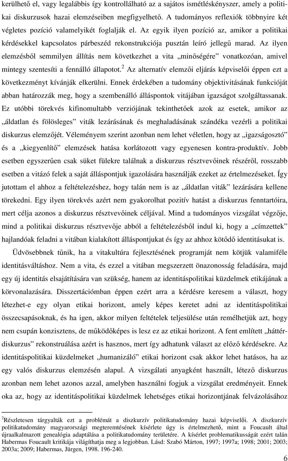 Az egyik ilyen pozíció az, amikor a politikai kérdésekkel kapcsolatos párbeszéd rekonstrukciója pusztán leíró jellegű marad.