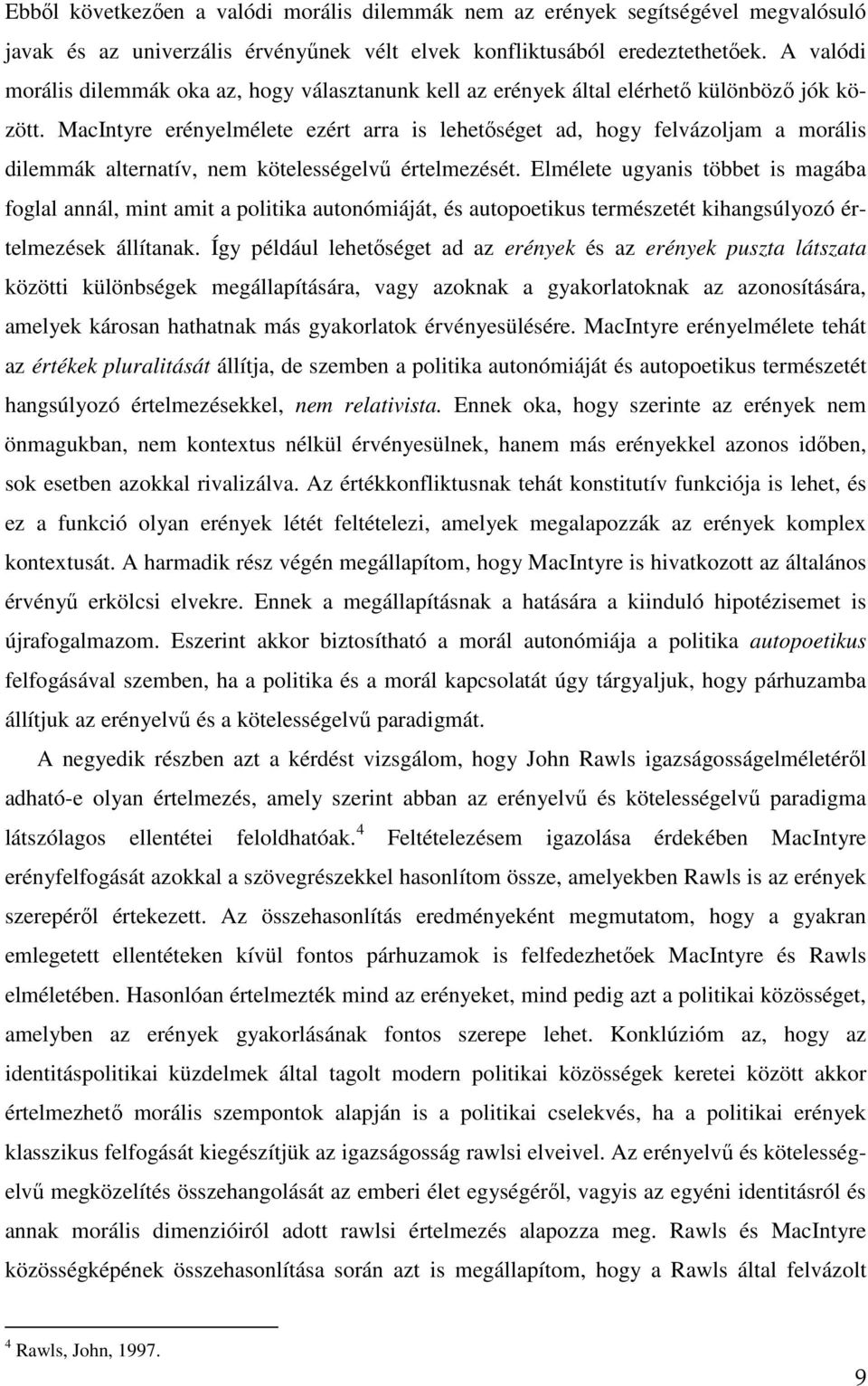 MacIntyre erényelmélete ezért arra is lehetőséget ad, hogy felvázoljam a morális dilemmák alternatív, nem kötelességelvű értelmezését.