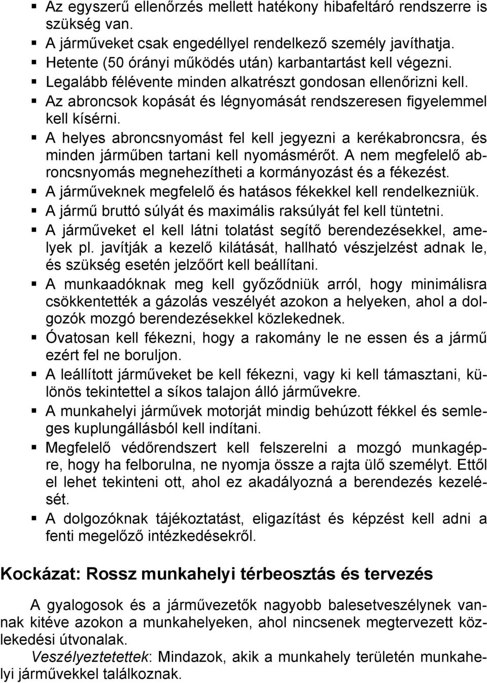 A helyes abroncsnyomást fel kell jegyezni a kerékabroncsra, és minden járműben tartani kell nyomásmérőt. A nem megfelelő abroncsnyomás megnehezítheti a kormányozást és a fékezést.