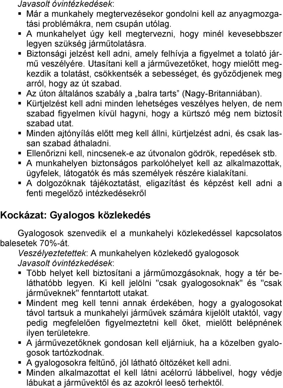 Utasítani kell a járművezetőket, hogy mielőtt megkezdik a tolatást, csökkentsék a sebességet, és győződjenek meg arról, hogy az út szabad. Az úton általános szabály a balra tarts (Nagy-Britanniában).