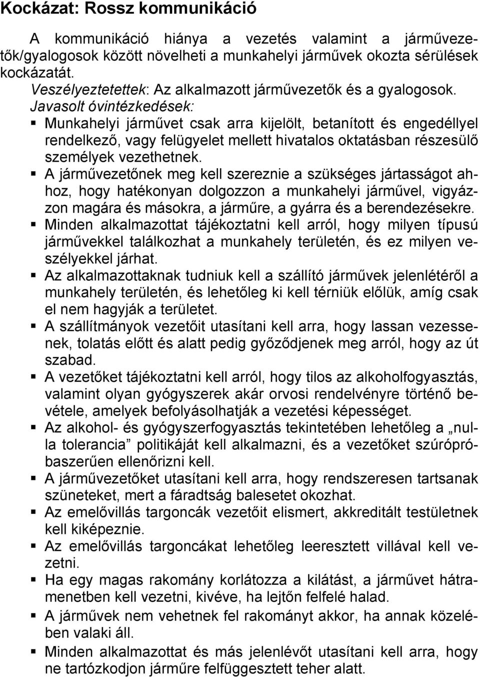 Munkahelyi járművet csak arra kijelölt, betanított és engedéllyel rendelkező, vagy felügyelet mellett hivatalos oktatásban részesülő személyek vezethetnek.