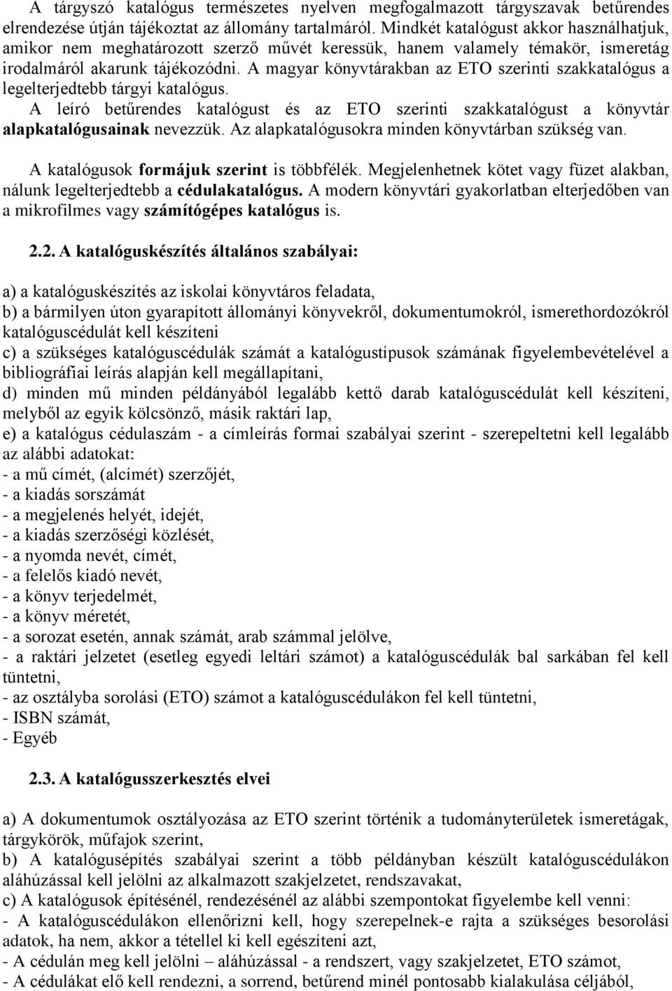 A magyar könyvtárakban az ETO szerinti szakkatalógus a legelterjedtebb tárgyi katalógus. A leíró betűrendes katalógust és az ETO szerinti szakkatalógust a könyvtár alapkatalógusainak nevezzük.