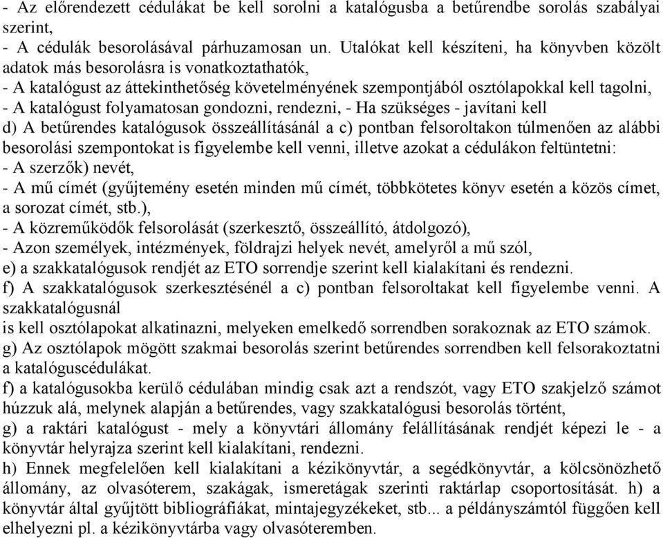 folyamatosan gondozni, rendezni, - Ha szükséges - javítani kell d) A betűrendes katalógusok összeállításánál a c) pontban felsoroltakon túlmenően az alábbi besorolási szempontokat is figyelembe kell