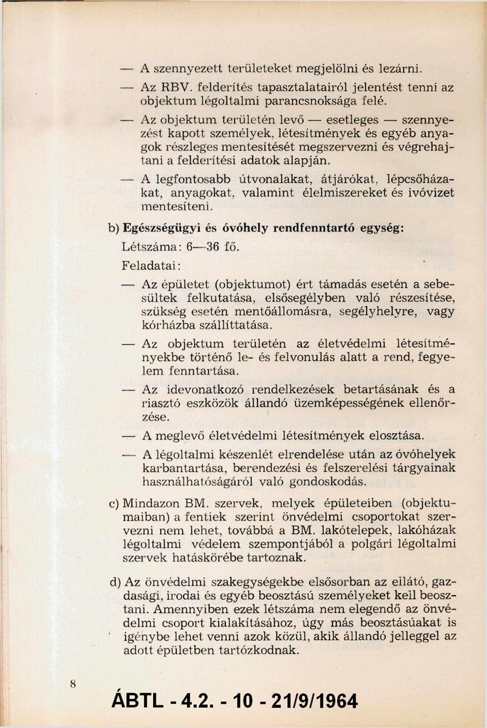 A legfontosabb útvonalakat, átjárókat, lépcsőháza kat, anyagokat, valam int élelmiszereket és ivóvizet m entesíteni. b) Egészségügyi és óvóhely rendfenntartó egység: Létszáma: 636 fő.