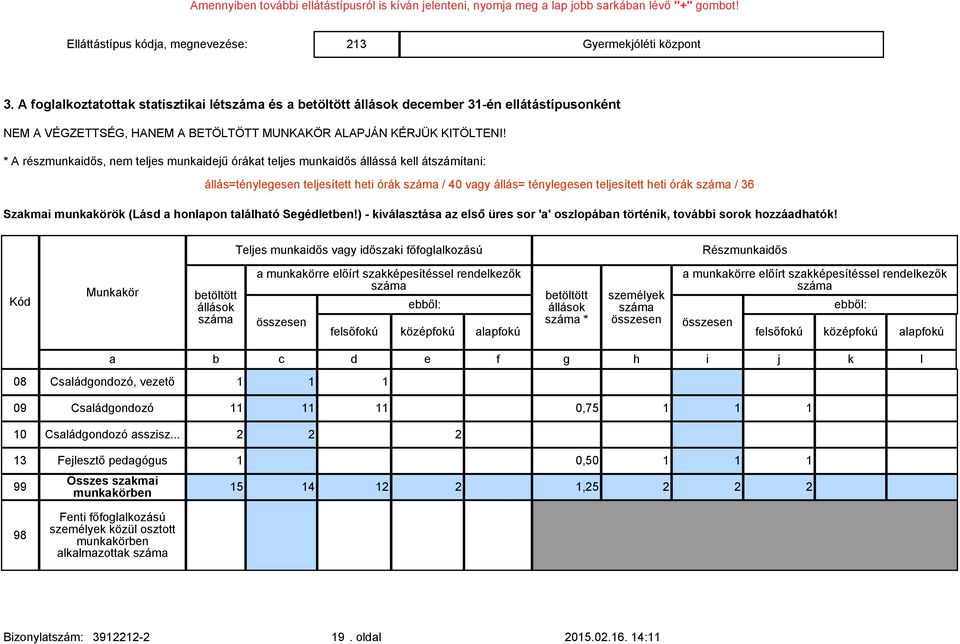 * A részmunkaidős, nem teljes munkaidejű órákat teljes munkaidős állássá kell átszámítani: állás=ténylegesen teljesített heti órák / 40 vagy állás= ténylegesen teljesített heti órák / 36 Szakmai