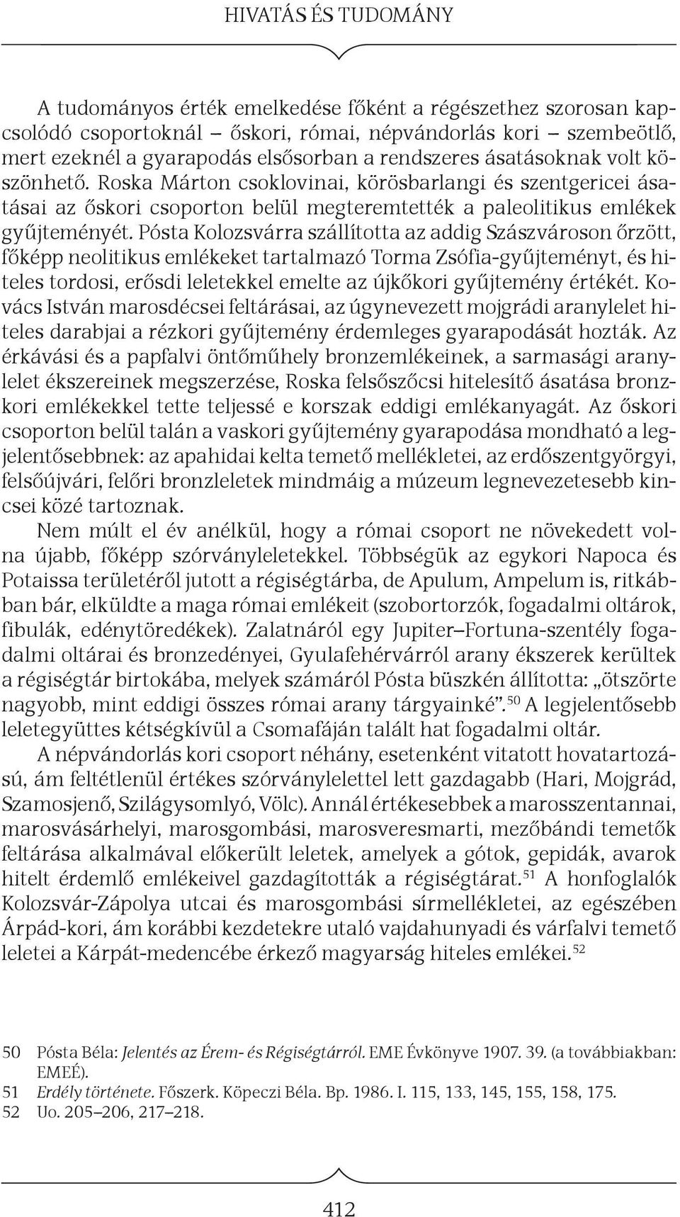 Pósta Kolozsvárra szállította az addig Szászvároson őrzött, főképp neolitikus emlékeket tartalmazó Torma Zsófia-gyűjteményt, és hiteles tordosi, erősdi leletekkel emelte az újkőkori gyűjtemény