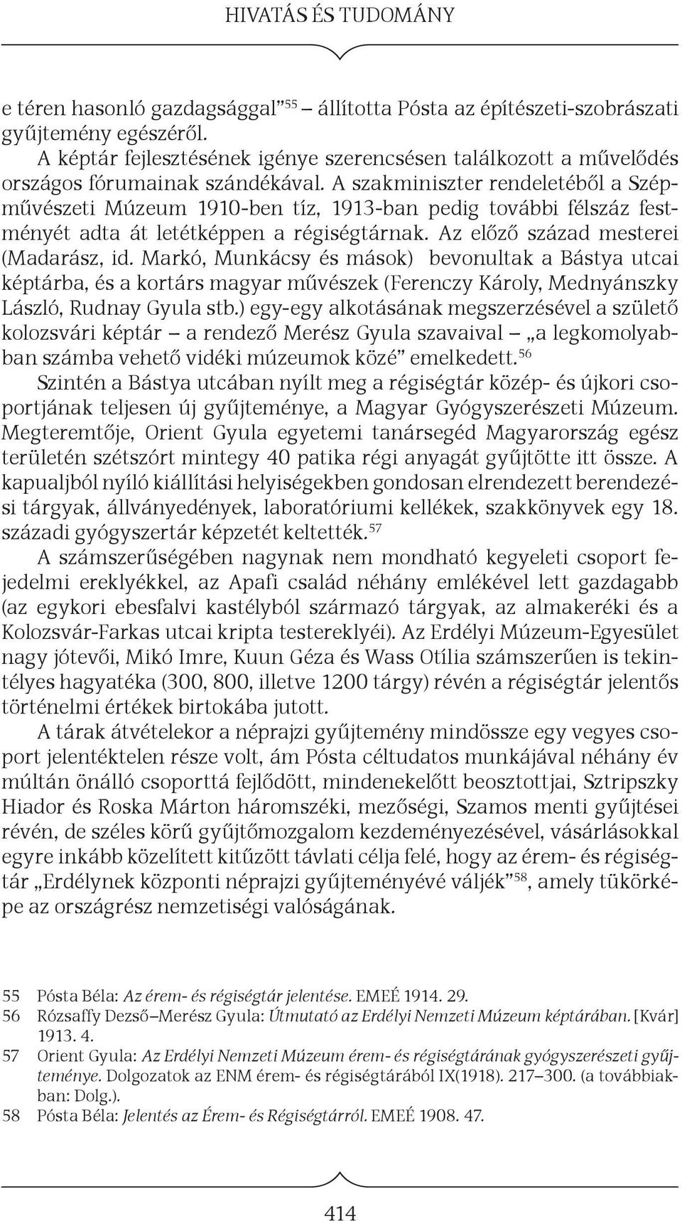 A szakminiszter rendeletéből a Szépművészeti Múzeum 1910-ben tíz, 1913-ban pedig további félszáz festményét adta át letétképpen a régiségtárnak. Az előző század mesterei (Madarász, id.