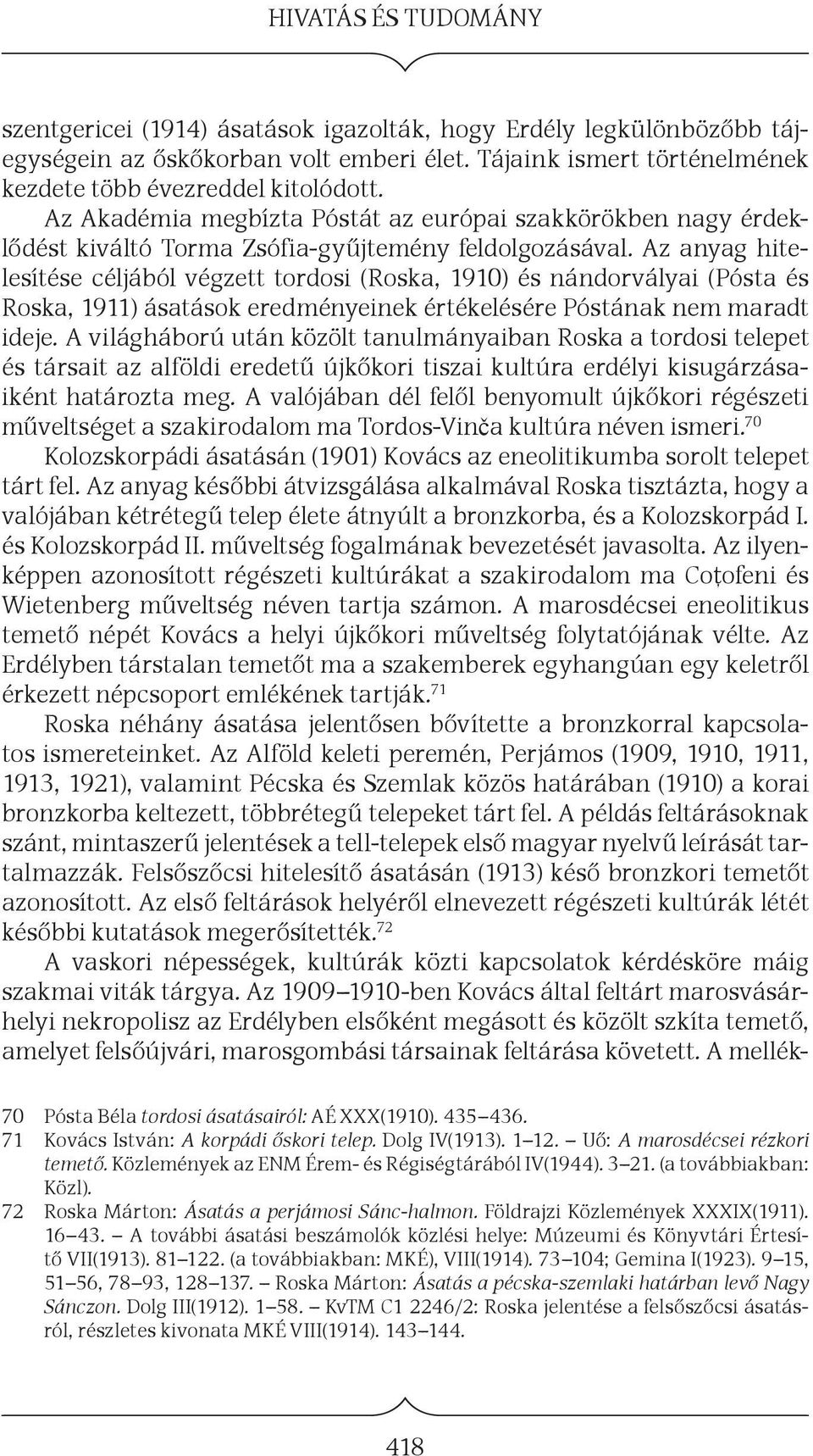 Az anyag hitelesítése céljából végzett tordosi (Roska, 1910) és nándorvályai (Pósta és Roska, 1911) ásatások eredményeinek értékelésére Póstának nem maradt ideje.